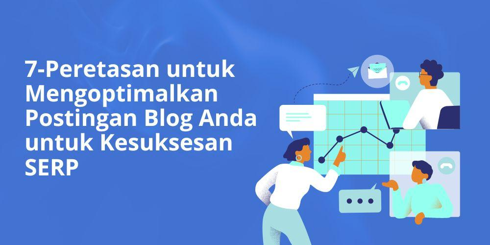 7 Peretasan untuk Mengoptimalkan Postingan Blog Anda untuk Kesuksesan SERP